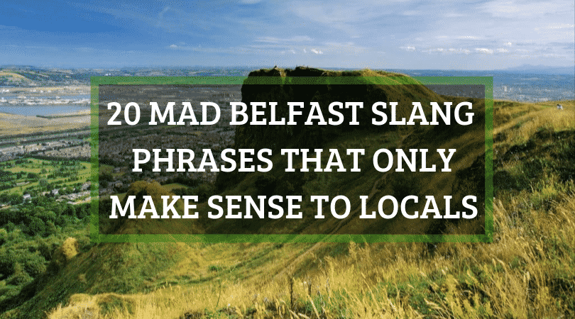 20 mad Belfast slang phrases that only make sense to locals | Ireland  Before You Die