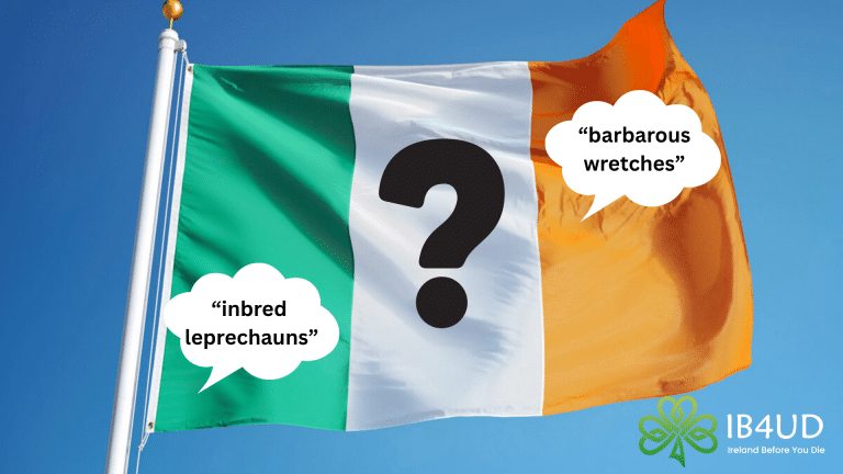 The Irish flag with two quotes and a question mark on it. The first speech bubble says "inbred leprechauns" and the second bubble says "barbarous wretches".